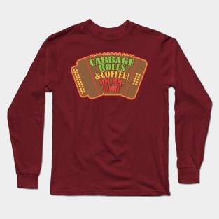 Cabbage Rolls & Coffee! Mm, mm, Good! Long Sleeve T-Shirt